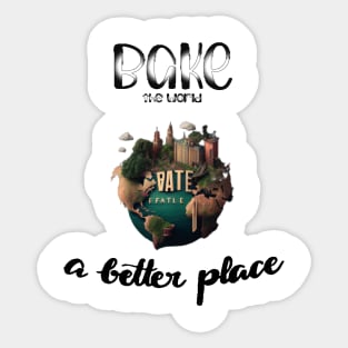 You Bake The World A Better Place Sticker